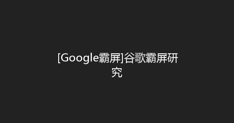 [Google霸屏]谷歌霸屏研究 封面图