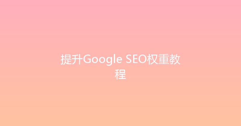 提升Google SEO权重教程 封面图
