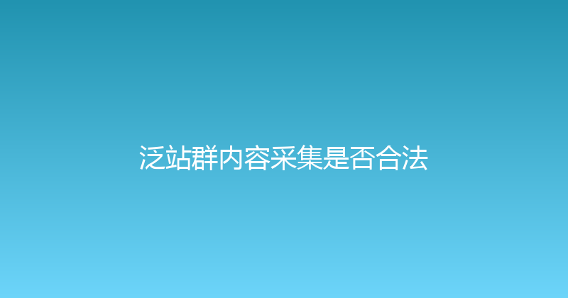 泛站群内容采集是否合法 封面图