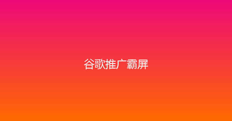 谷歌推广霸屏 封面图