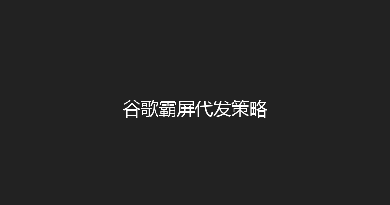 谷歌霸屏代发策略 封面图