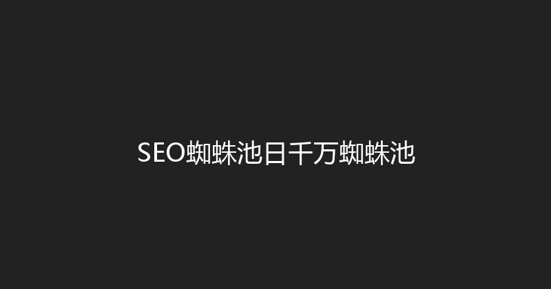 SEO蜘蛛池日千万蜘蛛池 封面图